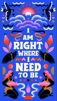 a poster that says i am right where i need to be