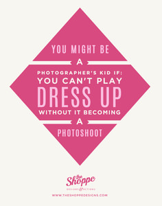 the quote you might be a photographer's kid if you can't play dress up without it becoming a photoshoot