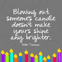 a birthday cake with candles on it and the words blowing out someone's candle doesn't make yours shine any brighter