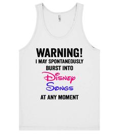 a tank top that says warning i may spontaneously burst into disney songs at any moment