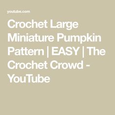 crochet large miniature pumpkin pattern easy the crochet crowd youtube