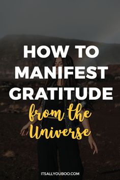 a woman standing in the desert with text overlay that reads how to manfest gratitue from the universe