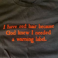 Gildan Heavy Cotton T-Shirt Short Sleeve “I Have Red Hair Because God Knew I Needed A Warning Label” Nwot Pristine Condition Never Worn Great Gift Idea For Your Favorite Red Head! Smoke Free Home. Welcoming Offers. Check Out My Closet For More Tees! Tags: Black Tees, Redhead, Red Hair, Celtic, Irish, Scottish, Fiesty, Grunge, Goth, Funny T-Shirts, Funny Tees, Comedy Tees, Comedy T-Shirts, Redhair, Long Hair, Curly Red Hair, Straight Red Hair, Short Red Hair, Annie, Brave, Wholesome, Femgoth, T-S Red Crew Neck Shirt With Funny Text, Red Band Merch Top With Text Print, Red Slogan Crew Neck Shirt, Red Casual Shirt With Funny Text, Casual Red Shirt With Funny Text, Fitted Red Slogan T-shirt, Red Crew Neck Top With Funny Text, Red Slogan T-shirt With Relaxed Fit, Red Slogan T-shirt Relaxed Fit