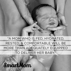 a mom who is fed, hydrated, rested and comfortable will be more than adequately equipped to deliver her baby