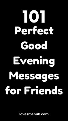 the words 1011 perfect good evening messages for friends on a black background with white text