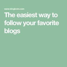 the easyest way to follow your favorite blogs