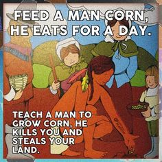 a poster with the words feed a man corn, he eats for a day teach a man to grow corn, he kills you and steals your land