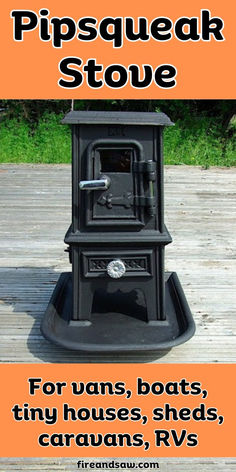 an advertisement for a stove that has been placed on a wooden deck with the words, pipsqueck stove for vans, boats, tiny houses, sheds, caravans, rvs, rvs