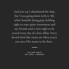 taylor swift quote about love and life on black background with white text that reads, and you say i abandoned the ship, but i was going down with it