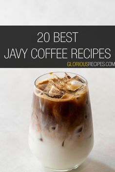 a glass filled with liquid and ice on top of a table next to the words, 20 best jawy coffee recipes