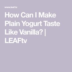 the words how can i make plain yogurt taste like vanilla? leafy