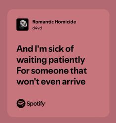 a pink background with the words and i'm sick of waiting patiently for someone that won't even arrive