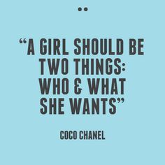 a girl should be two things who & what she wants - coco chanel quote