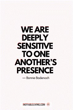 a quote that says we are deeply sensitive to one another's presence