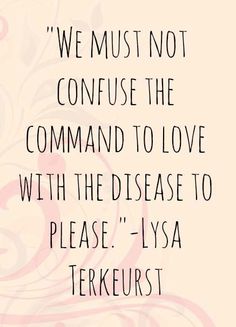 a quote that says, we must not confuse the command to love with the disease