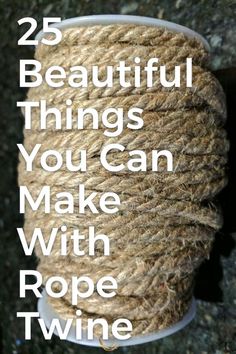 a spool of rope with the words 25 beautiful things you can make with rope twine