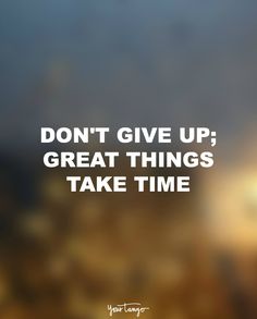 a blurry photo with the words don't give up great things take time