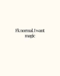 the words f k normal i want magic written in black ink on a white background