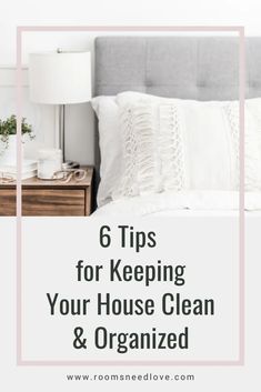 a bed with white sheets and pillows on it, the text reads 6 tips for keeping your house clean & organized