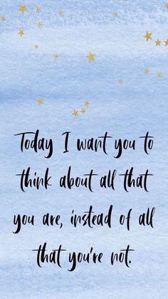 a blue background with stars and the words today i want you to think about all that you are, instead of all that you're not