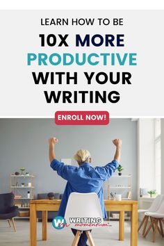 a woman sitting at a desk with her arms up in the air and text that reads learn how to be 10x more productive with your writing