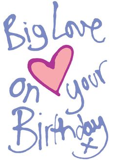 a birthday card with the words, big love on your birthday written in blue and pink