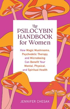 the pelocybin handbook for women how magic mushrooms, psychic therapy, and microfocaling can benefit your mental, physical and spiritful health