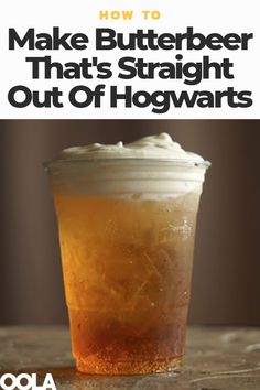 a drink in a plastic cup with the words how to make butterbeeer that's straight out of hogwarts