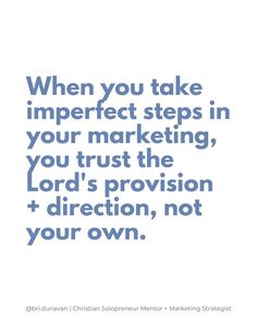 a quote that says when you take imperfect steps in your marketing, you trust the lord's provisions and direction not your own