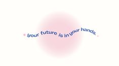 a pink background with the words your future is in your hands