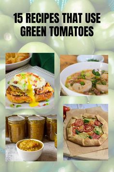 green tomatoes and other foods are shown with the words 15 recipes that use green tomatoes