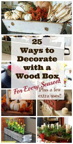 several different pictures with the words 25 ways to decorate with a wood box for every season