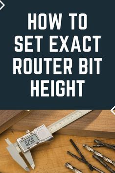 the words how to set exact router bit height on a wooden table with tools