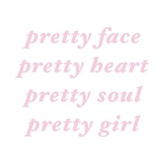 the words pretty face pretty heart pretty soul pretty girl