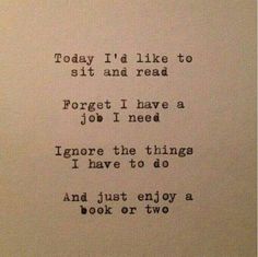 an old typewriter with the words today i'd like to sit and read forget i have a job i need ignore the things i have to do and just enjoy a book or two