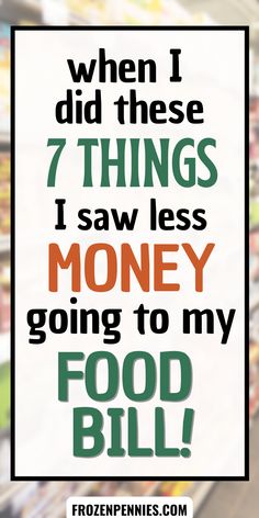 a sign that says when i did these 7 things i saw less money going to my food bill