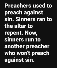 a black and white quote with the words preachers used to preach against sin sinners ran to the altar now, sinn