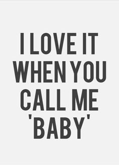 the words i love it when you call me'baby