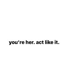 the words you're her act like it are written in black on a white background