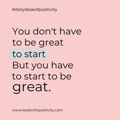 the quote you don't have to be great to start but you have to start to be great