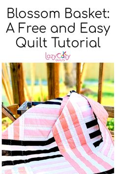 a pink and black striped blanket sitting on top of a wooden bench with text overlay that reads, blossom basket a free and easy quilt