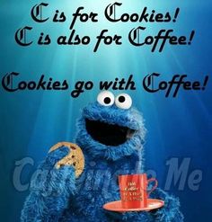 a cookie monster holding a coffee cup with the words cookies go with coffee on it