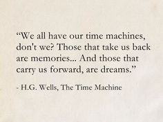 a piece of paper with a quote from h g wells about time machines, don't we? those that take us back are memories and those that carry us forward, are dreams