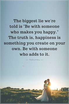 Quotes The biggest lie we're told is Be with someone who makes you happy. The truth is, happiness is something you create on your own. Be with someone who adds to it. Be Who You Were Created To Be, New Chapter Quotes, Quotes Learning, Make You Happy Quotes, Be With Someone Who, Happiness Comes From Within, Hard Quotes, Quotes Relationship, Happiness Quotes