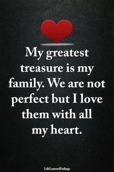 a black background with a red heart and the words, my greatest treasure is my family we are not perfect but i love them with all my heart