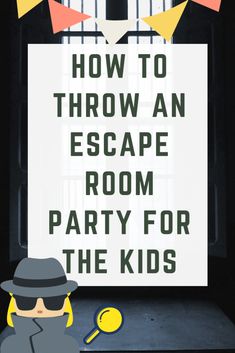 an escape room for the kids with text overlay that reads how to throw an escape room party for the kids