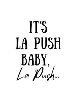 the words it's la push baby la push written in black on a white background