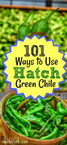 green chilli peppers in a basket with the words 101 ways to use hatch green chile