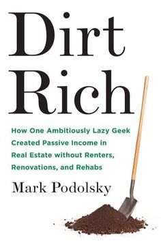 dirt rich how one ambitious lazy geek created passive income in real estate without renters, renovations, and rehabs