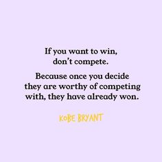 a quote that reads if you want to win, don't compete because once you decide they are worthy of competing with, they have already won